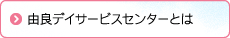 由良デイサービスセンターとは