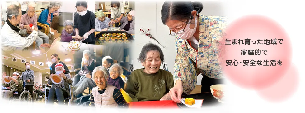 生まれ育った地域で家庭的で安心・安全な生活を