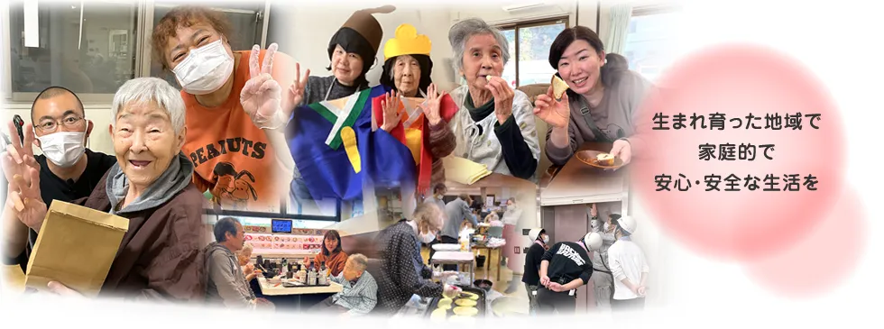 生まれ育った地域で家庭的で安心・安全な生活を